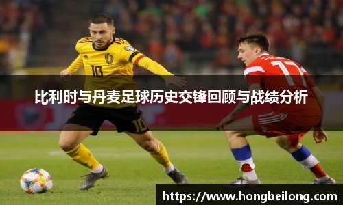 比利时与丹麦足球历史交锋回顾与战绩分析